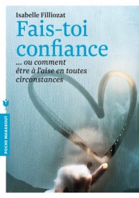 Fais toi confiance: Ou comment être à l'aise en toutes circonstances