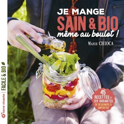 Je mange sain et bio même au boulot - Nouvelle édition: 45 recettes et 120 variantes de déjeuners à emporter