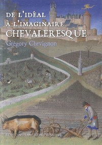 De l'idéal à l'imaginaire chevaleresque : A travers les oeuvres de Chrétien de Troyes et de Jean Froissart