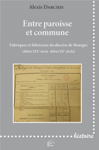 Entre paroisse et commune. fabriques et fabriciens du diocese de bourges(debut xixe siecle -debut