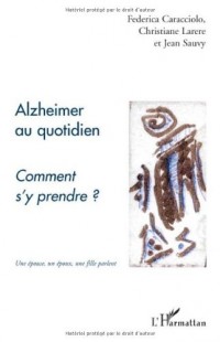 Alzheimer au quotidien : Comment s'y prendre ?