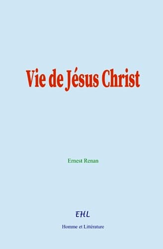 Vie de Jésus Christ: Histoire des origines du Christianisme