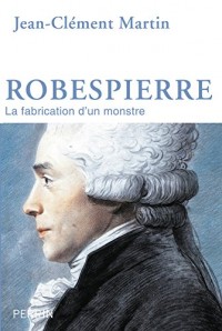 Robespierre : La fabrication d'un monstre