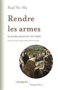 Rendre les armes - Le sort des vaincus XVI-XVIIe siècles