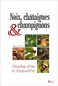 Noix, Chataignes et Champignons : Recettes d'hier et d'aujourd'hui