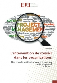 L'intervention de conseil dans les organisations: Une nouvelle methode d'apprentissage du metier de conseil Volume 1