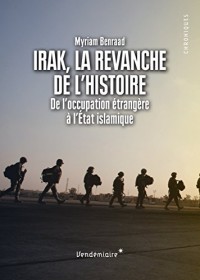 Irak, la revanche de l'histoire : De l'occupation étrangère à l'Etat islamique