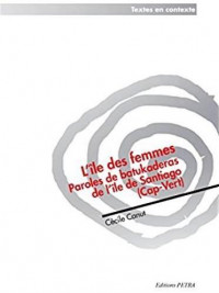 L'Ile des Femmes. Paroles de Batukaderas de l'Ile de Santiago (Cap-Vert)