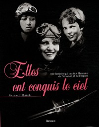 Elles ont conquis le ciel : 100 femmes qui ont fait l'histoire de l'aviation et de l'histoire