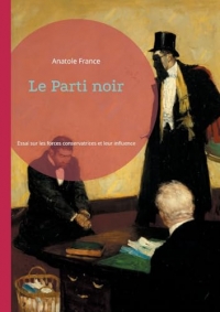 Le Parti noir: Essai sur les forces conservatrices et leur influence dans la France républicaine