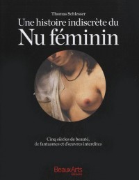 Une histoire indiscrète du Nu féminin : Cinq siècles de beauté, de fantasmes et d'oeuvres interdites