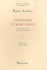 Templiers et Rose-Croix : Documents pour servir à l'histoire de l'illuminisme