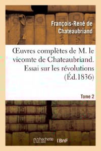 Oeuvres complètes de M. le vicomte de Chateaubriand. T. 2, Essai sur les révolutions T1