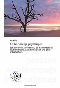 Le handicap psychique: Les personnes concernées, les manifestations, les traitements, une définition et une grille d’évaluation.