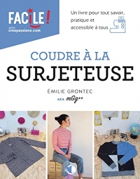 Coudre à la surjeteuse : un livre pour tout savoir, pratique et accessible à tous