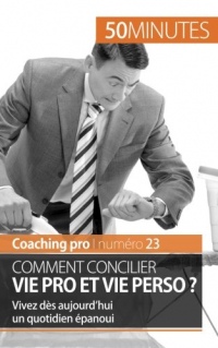 Comment concilier vie pro et vie perso ?: Vivez dès aujourdhui un quotidien épanoui