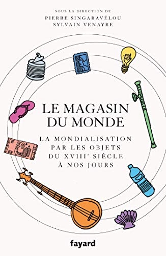 Le magasin du monde : La mondialisation par les objets du XVIIIe siècle à nos jours (Divers Histoire)