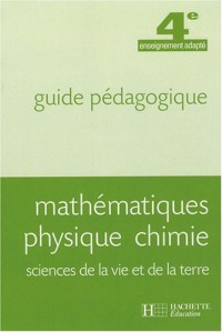 Mathématiques, Physique, Chimie, SVT 4e enseignement adapté : Guide pédagogique