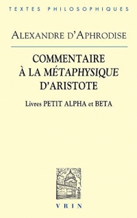 Commentaires à la Métaphysique d'Aristote : Livres Petit Alpha et Beta
