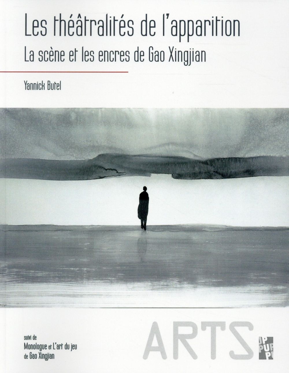Les théâtralités de l'apparition : La scène et les encres de Gao Xingjian suivi de Monologue et L'art du jeu
