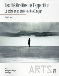 Les théâtralités de l'apparition : La scène et les encres de Gao Xingjian suivi de Monologue et L'art du jeu