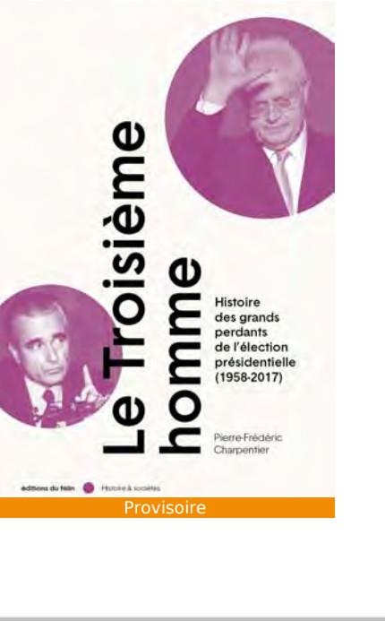 Troisieme homme (edition 2022)(le): HISTOIRE DES GRANDS PERDANTS DE L'ÉLECTION PRÉSIDENTIELLE (1958-2018)