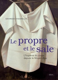 Le Propre et le Sale. L'hygiène du corps depuis le Moyen Âge