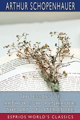 The Essays of Arthur Schopenhauer: The Art of Literature (Esprios Classics): Translated by T. BaiIey Saunders