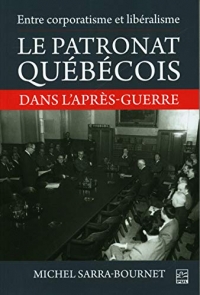 Entre corporatisme et libéralisme. Le patronat québécois dans l'après-guerre