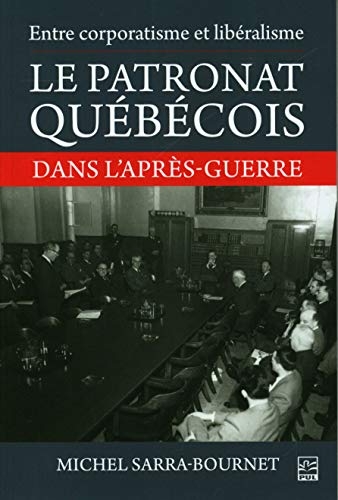 Entre corporatisme et libéralisme. Le patronat québécois dans l'après-guerre