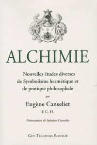 Alchimie : Nouvelles études diverses de Symbolisme Hermétique et de Pratique Philosophale