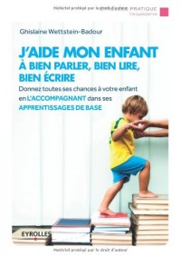 J'aide mon enfant à bien parler, bien lire, bien écrire : Donnez toutes les chances à votre enfant en l'accompagnant dans ses apprentissages de base