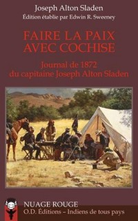 Faire la paix avec Cochise: Journal de 1872 du capitaine Joseph Alton Sladen
