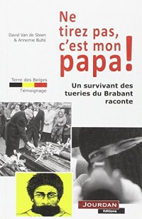 Ne tirez pas, c'est mon papa ! - Un survivant des tueries du Brabant raconte
