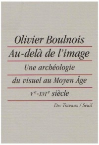 Au-delà de l'image. Une archéologie du visuel au Moyen Âge (Ve-XVIe siècle)