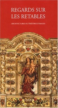 Regards sur les retables en bois polychrome : Architectures ou théâtres d'images