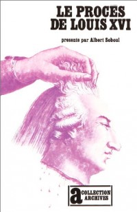 Le Procès de Louis XVI. Présenté par Albert Soboul.