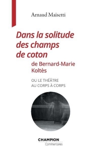 Dans la solitude des champs de coton de Bernard-Marie Koltès ou le théatre au corps à corps