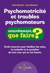 Psychomotricite et troubles psychomoteurs - concretement, que faire?