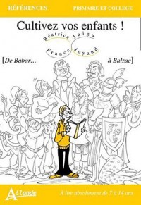 Cultivez vos enfants ! - De Babar... à Balzac