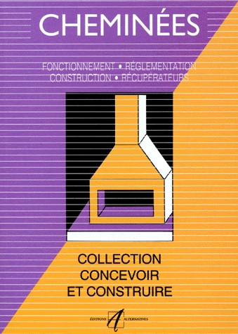 Cheminées : Fonctionnement, réglementation, construction, récupérateurs [9782862271194]