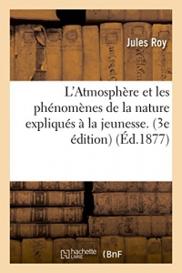 L'Atmosphère et les phénomènes de la nature expliqués à la jeunesse