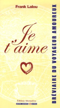 JE T AIME (BREVIAIRE DU VOYAGEUR AMOUREUX)