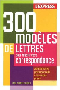 300 modèles de lettres pour réussir votre correspondance : Administrative, professionnelle et économique, privée