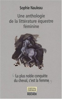 La plus noble conquête du cheval, c'est la femme : Une anthologie de la littérature équestre féminine