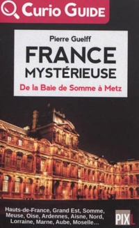 France Mystérieuse - de la Baie de Somme a Metz