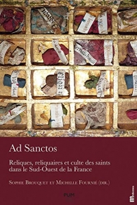 Ad Sanctos: Reliques, reliquaires et culte des saints dans le Sud-Ouest de la France