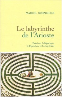 Le Labyrinthe de l'Arioste : Essai sur l'allégorique, le légendaire et le stupéfiant