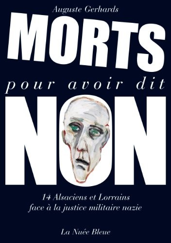 Morts pour Avoir Dit Non-14 Alsaciens et Lorrains Face a la Justice Militaire Nazie