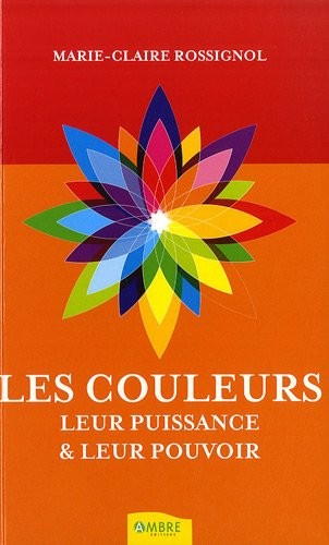 Les couleurs - Leur puissance & leur pouvoir